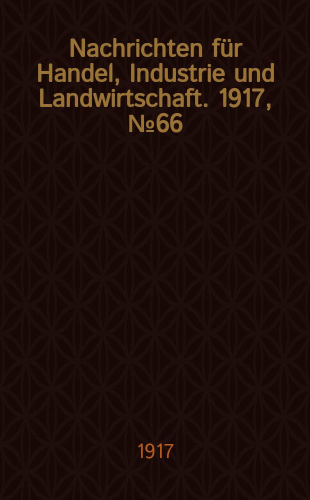 Nachrichten für Handel, Industrie und Landwirtschaft. 1917, № 66