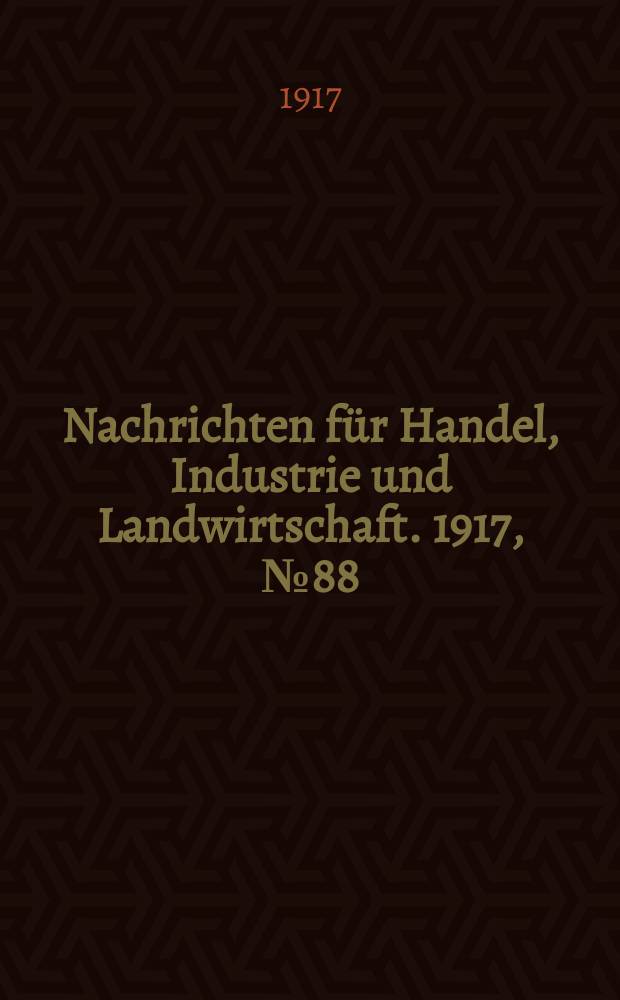 Nachrichten für Handel, Industrie und Landwirtschaft. 1917, № 88