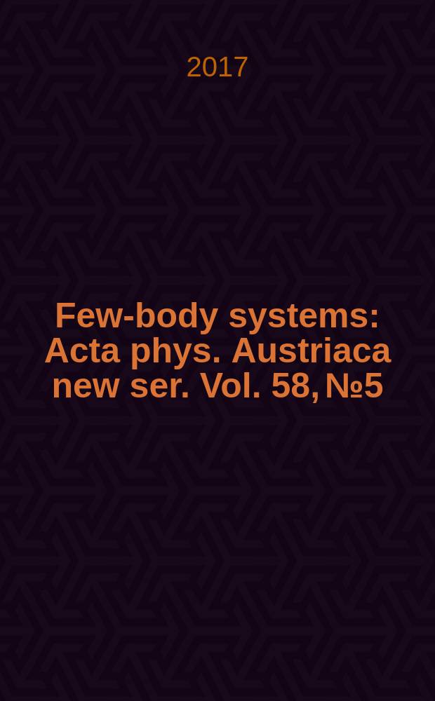 Few-body systems : Acta phys. Austriaca new ser. Vol. 58, № 5