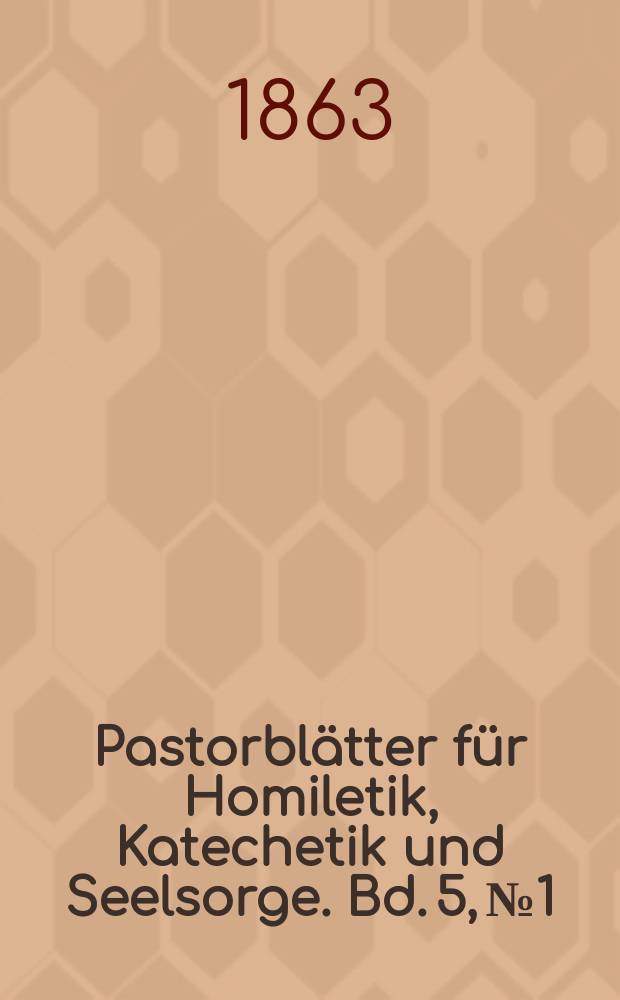Pastorblätter für Homiletik, Katechetik und Seelsorge. Bd. 5, № 1