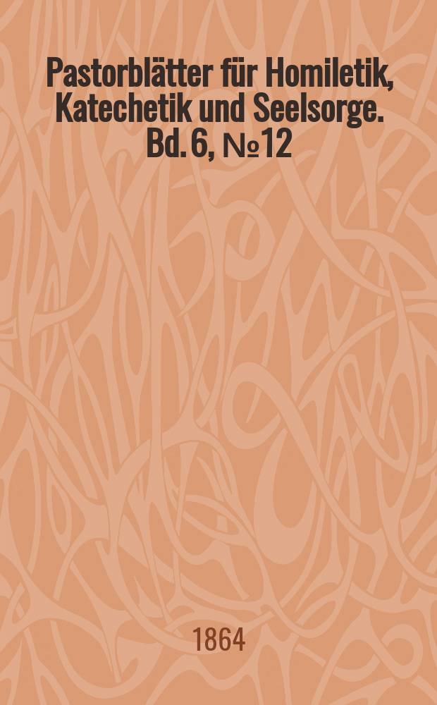 Pastorblätter für Homiletik, Katechetik und Seelsorge. Bd. 6, № 12