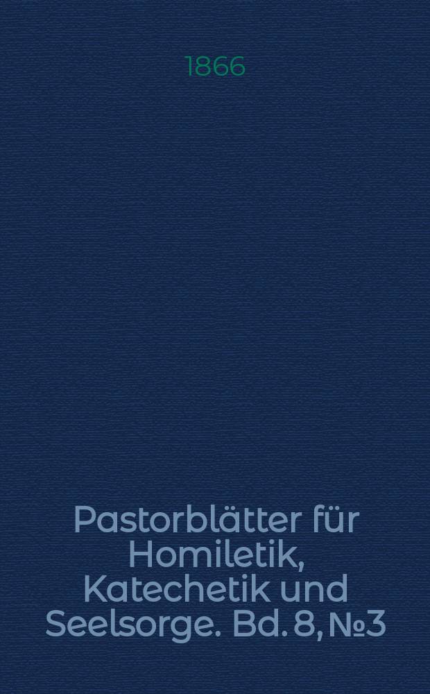 Pastorblätter für Homiletik, Katechetik und Seelsorge. Bd. 8, № 3