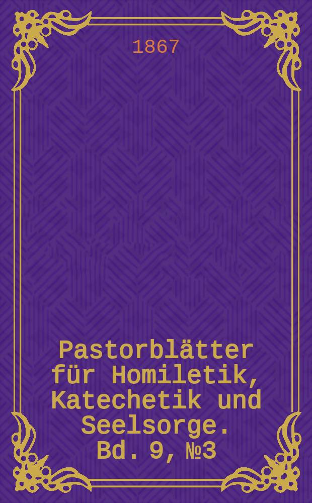 Pastorblätter für Homiletik, Katechetik und Seelsorge. Bd. 9, № 3