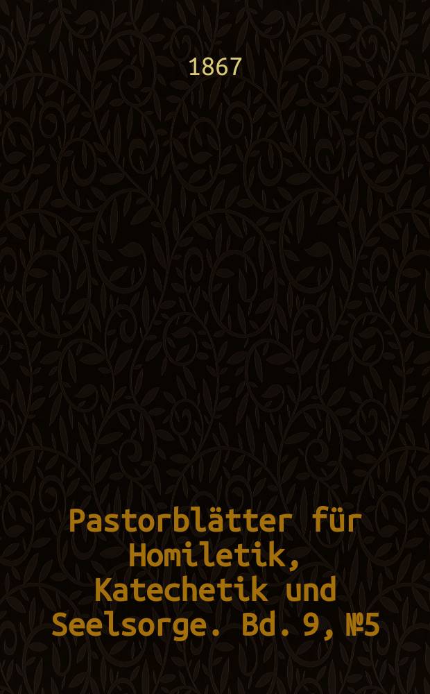 Pastorblätter für Homiletik, Katechetik und Seelsorge. Bd. 9, № 5