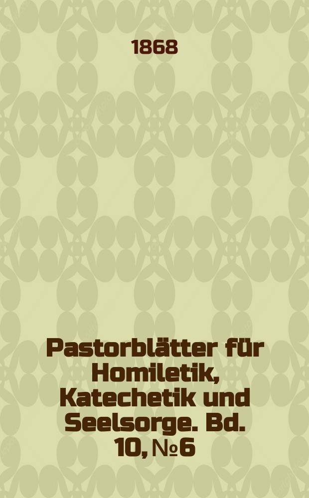 Pastorbl&auml;tter f&uuml;r Homiletik, Katechetik und Seelsorge. Bd. 10, № 6