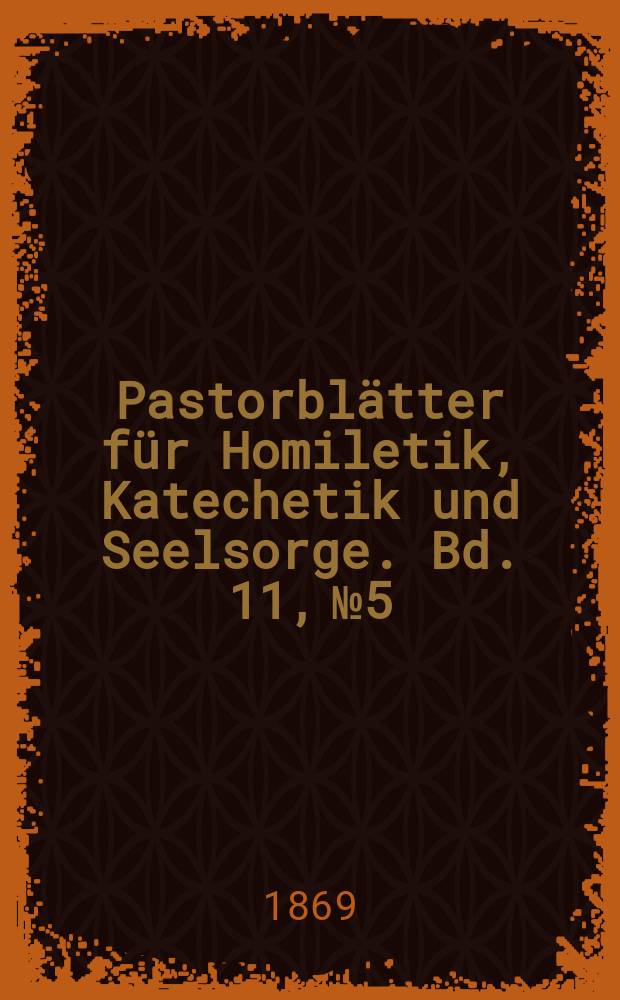 Pastorblätter für Homiletik, Katechetik und Seelsorge. Bd. 11, № 5