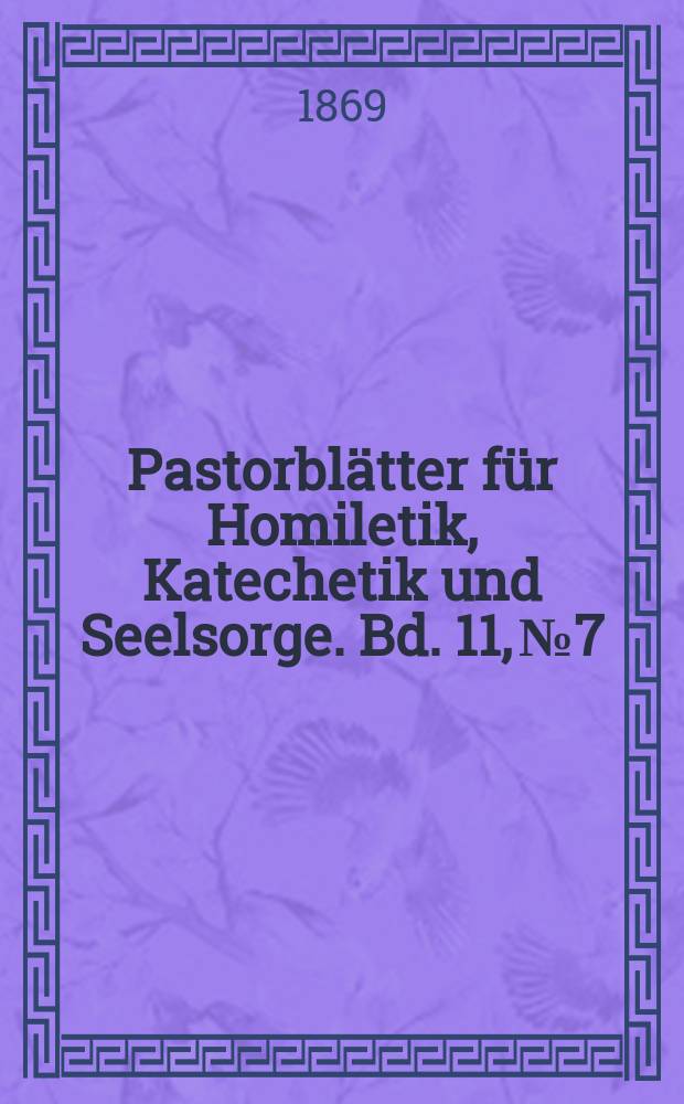 Pastorblätter für Homiletik, Katechetik und Seelsorge. Bd. 11, № 7
