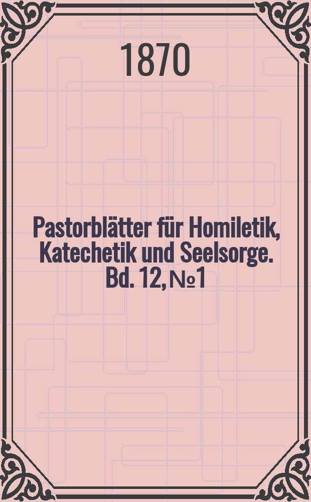 Pastorblätter für Homiletik, Katechetik und Seelsorge. Bd. 12, № 1
