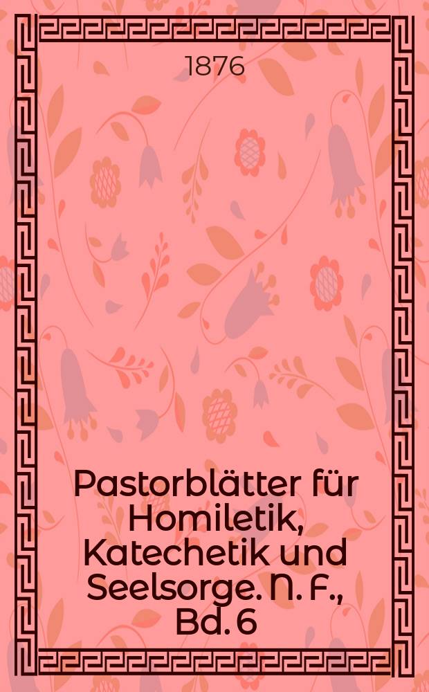 Pastorblätter für Homiletik, Katechetik und Seelsorge. N. F., Bd. 6 (18), № 6