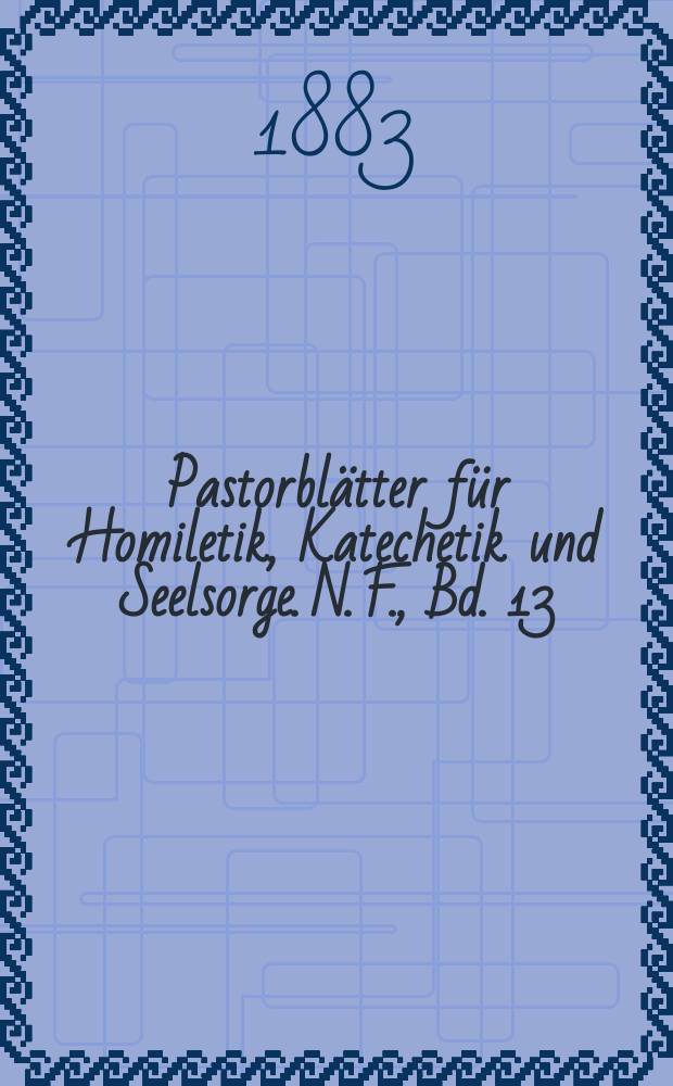 Pastorblätter für Homiletik, Katechetik und Seelsorge. N. F., Bd. 13 (25), № 1