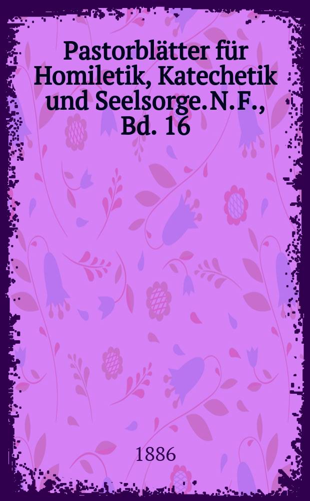 Pastorblätter für Homiletik, Katechetik und Seelsorge. N. F., Bd. 16 (28), № 3