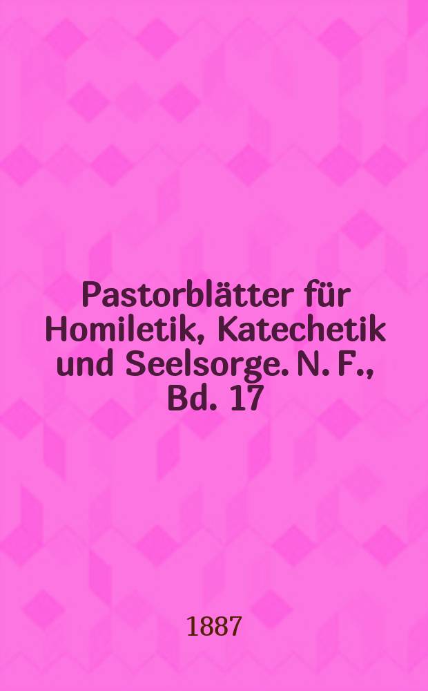 Pastorblätter für Homiletik, Katechetik und Seelsorge. N. F., Bd. 17 (29), № 7