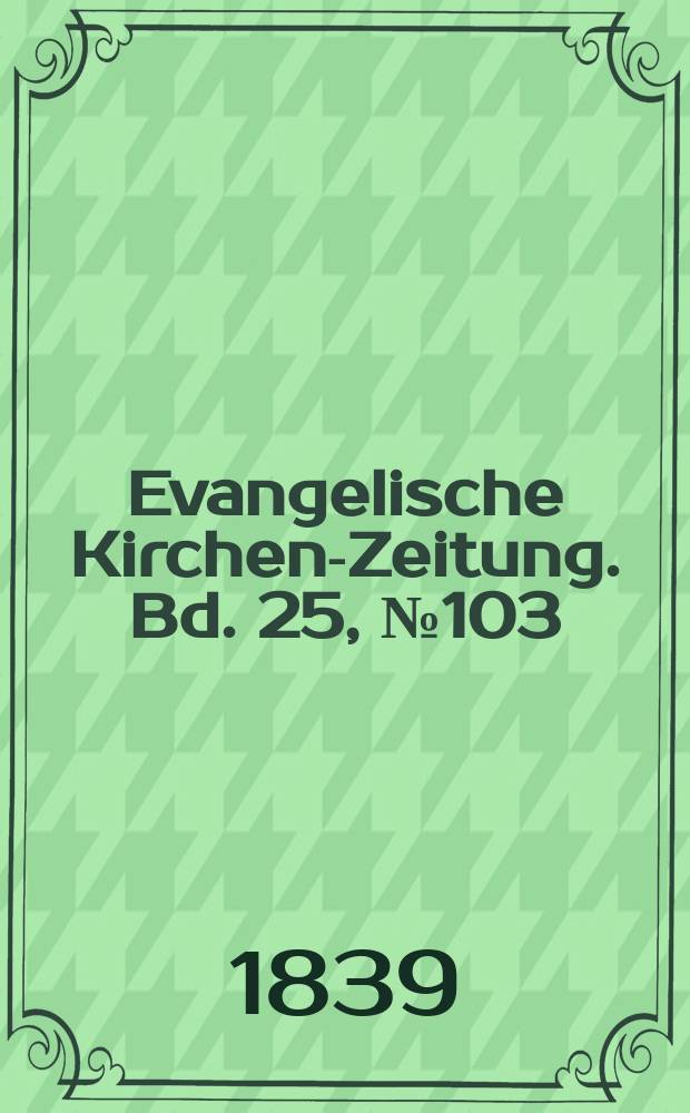 Evangelische Kirchen-Zeitung. Bd. 25, № 103