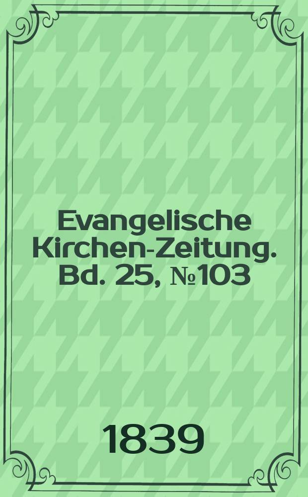 Evangelische Kirchen-Zeitung. Bd. 25, № 103