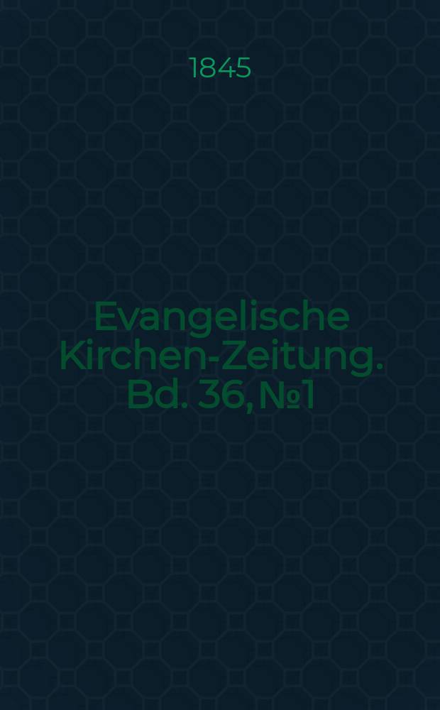 Evangelische Kirchen-Zeitung. Bd. 36, № 1