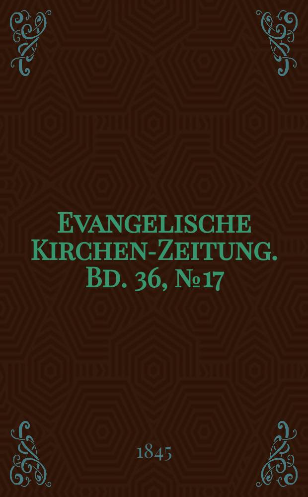 Evangelische Kirchen-Zeitung. Bd. 36, № 17