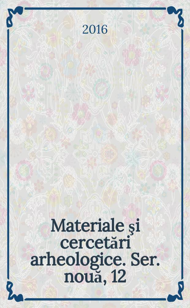 Materiale şi cercetări arheologice. Ser. nouă, 12