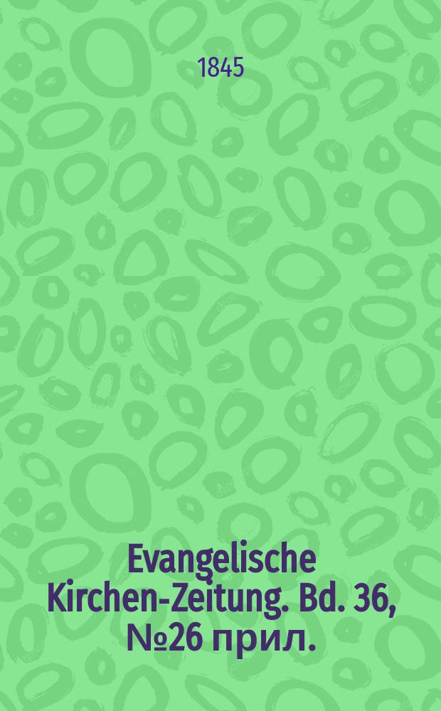 Evangelische Kirchen-Zeitung. Bd. 36, № 26 прил.