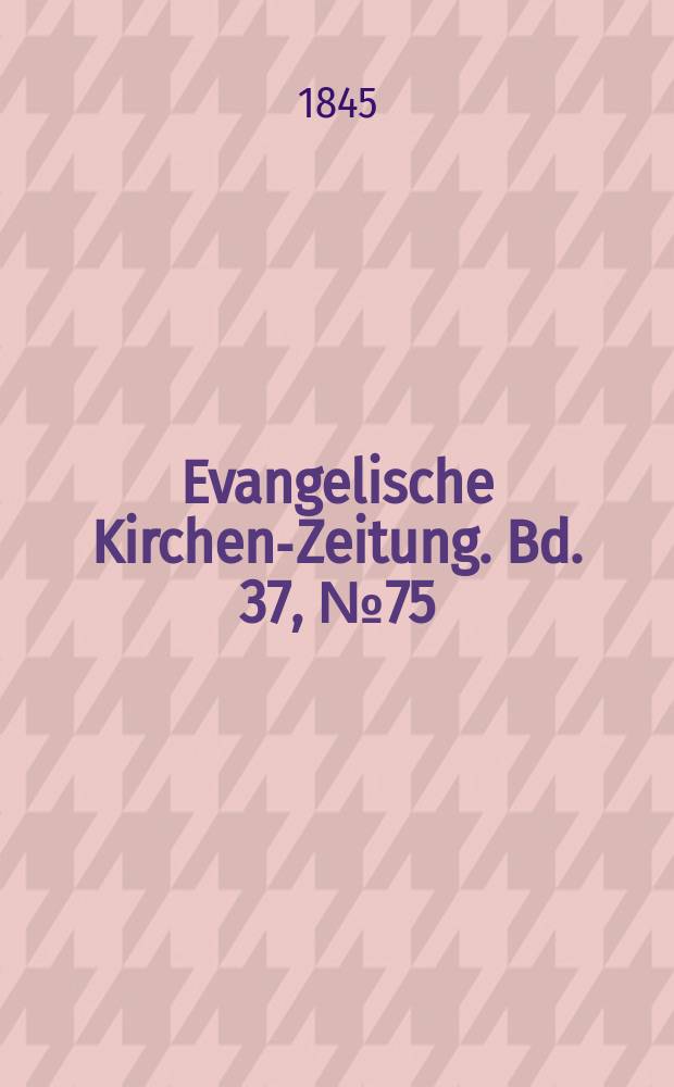 Evangelische Kirchen-Zeitung. Bd. 37, № 75