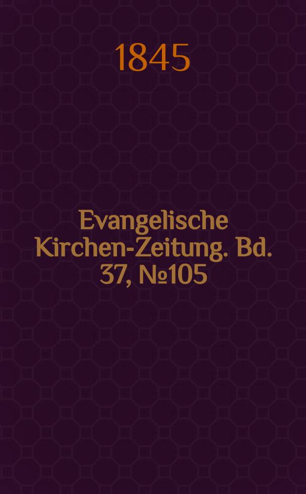 Evangelische Kirchen-Zeitung. Bd. 37, № 105