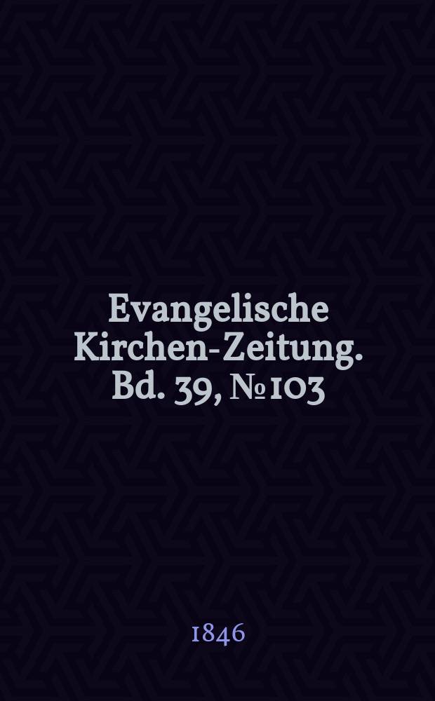 Evangelische Kirchen-Zeitung. Bd. 39, № 103