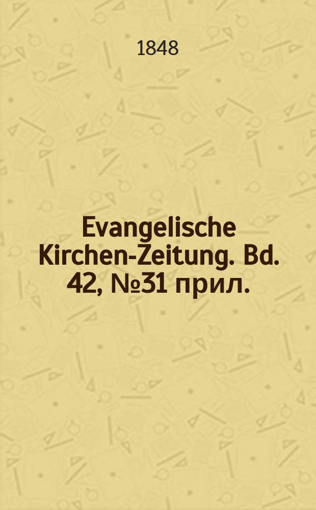Evangelische Kirchen-Zeitung. Bd. 42, № 31 прил.