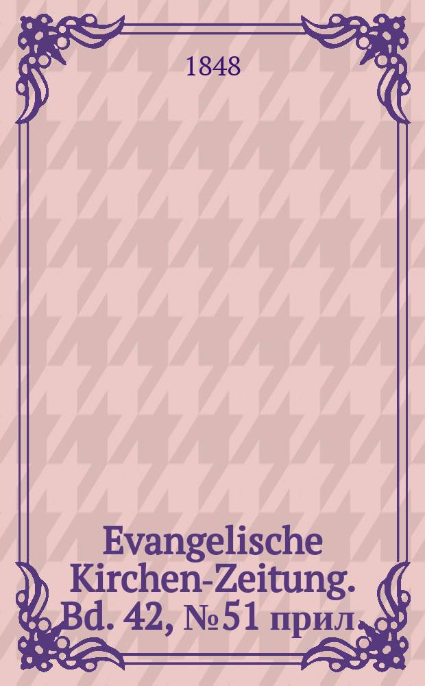 Evangelische Kirchen-Zeitung. Bd. 42, № 51 прил.