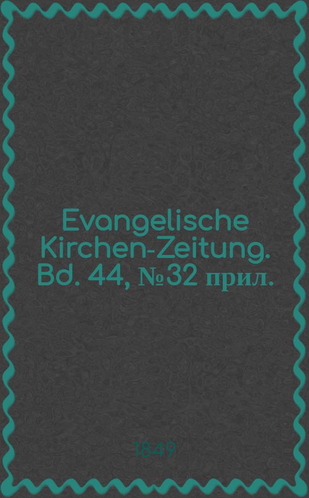 Evangelische Kirchen-Zeitung. Bd. 44, № 32 прил.