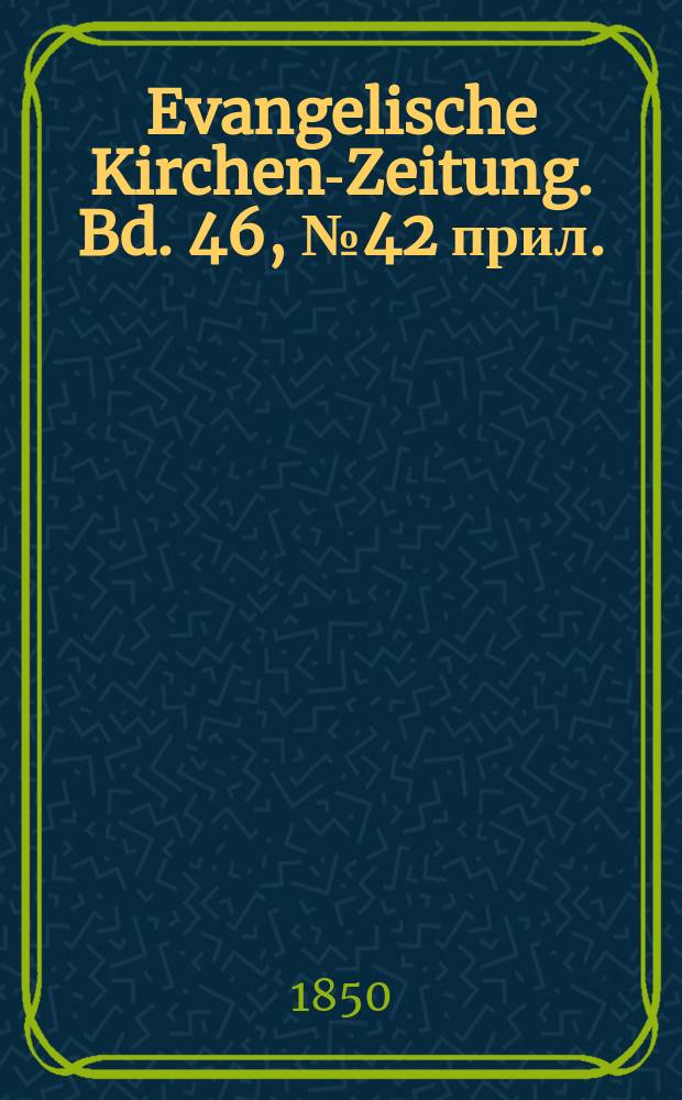 Evangelische Kirchen-Zeitung. Bd. 46, № 42 прил.