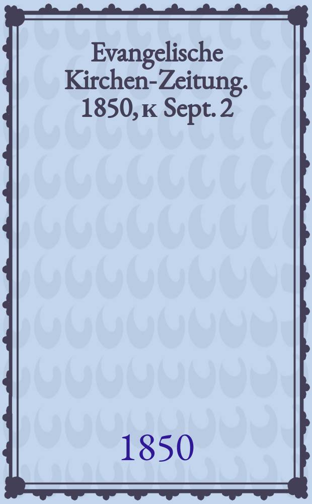 Evangelische Kirchen-Zeitung. 1850, к Sept. [2]