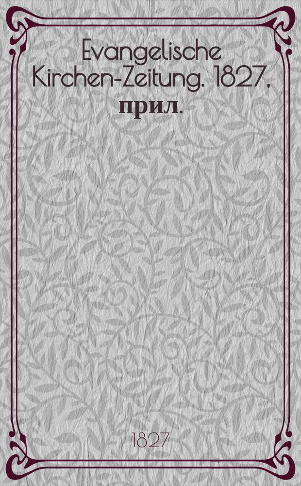 Evangelische Kirchen-Zeitung. 1827, прил.