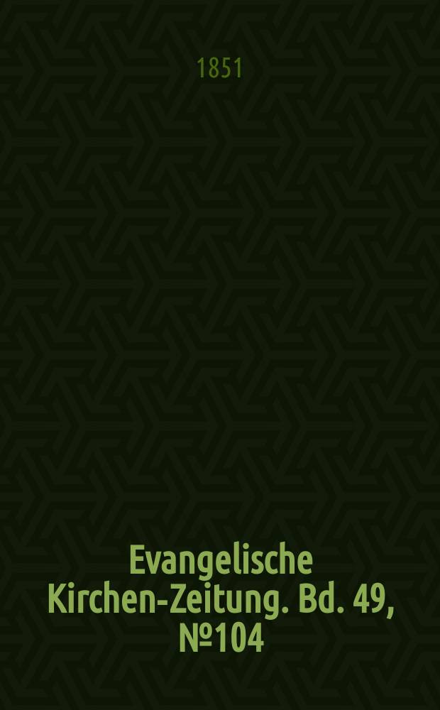 Evangelische Kirchen-Zeitung. Bd. 49, № 104