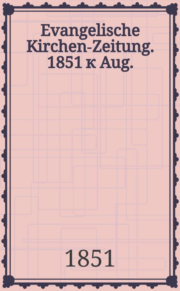 Evangelische Kirchen-Zeitung. 1851 к Aug.