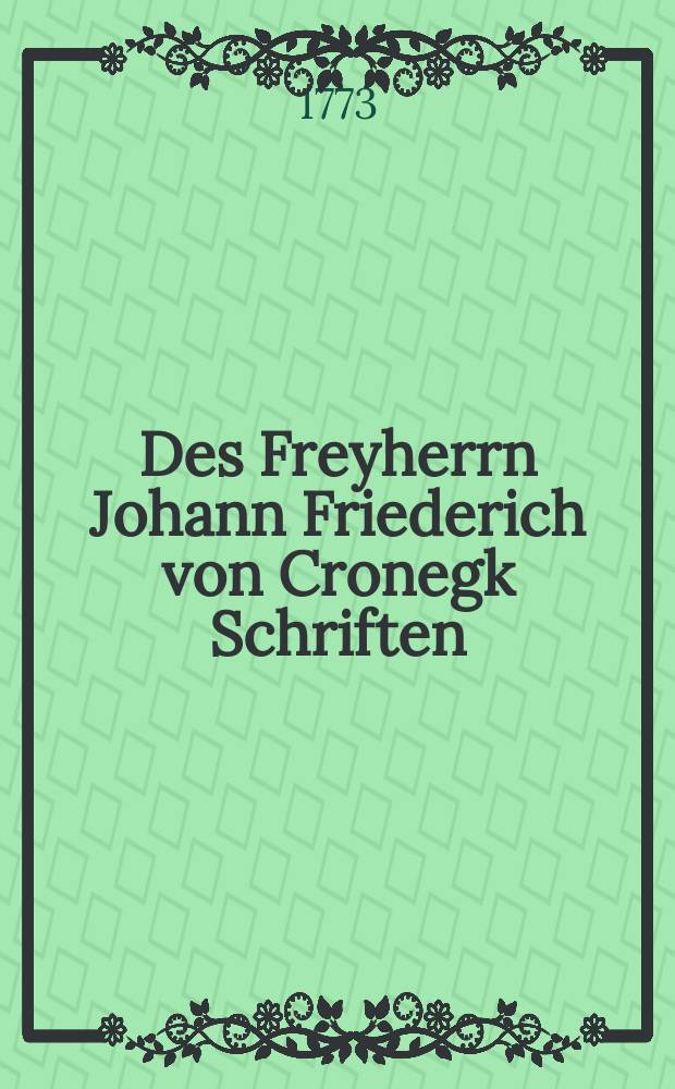 Des Freyherrn Johann Friederich von Cronegk Schriften