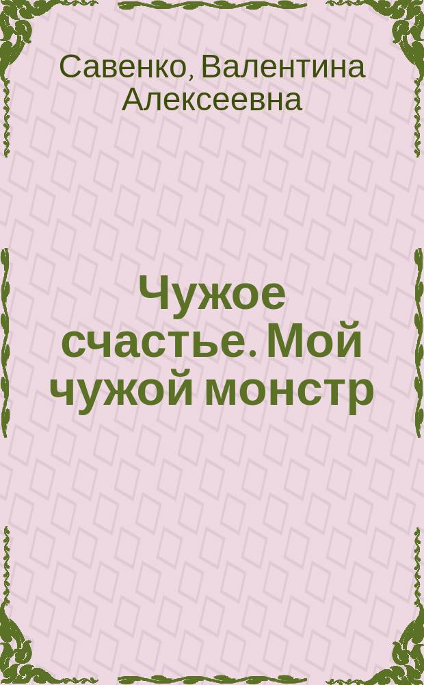 Чужое счастье. Мой чужой монстр : роман