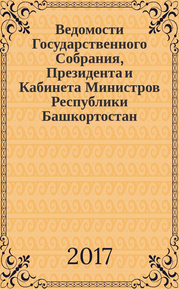 Ведомости Государственного Собрания, Президента и Кабинета Министров Республики Башкортостан. 2017, № 31 (577)