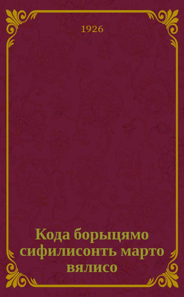 Кода борыцямо сифилисонть марто вялисо = [Как бороться с сифилисом]