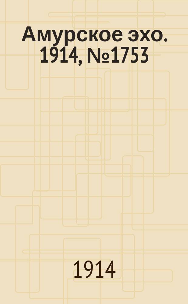 Амурское эхо. 1914, № 1753 (18 нояб. (1 дек.))