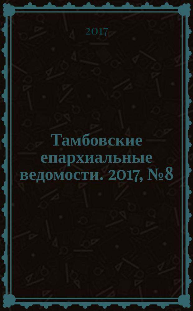 Тамбовские епархиальные ведомости. 2017, № 8 (116)