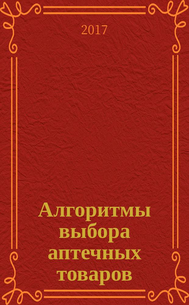 Алгоритмы выбора аптечных товаров : в помощь первостольнику специальное приложение к газете "Фармацевтический вестник". 2017, № 6 (25)