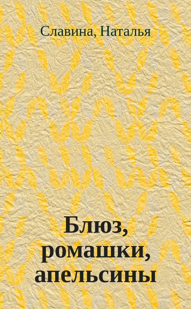 Блюз, ромашки, апельсины : сборник рассказов