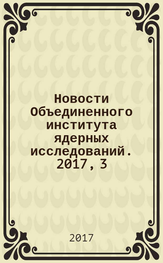 Новости Объединенного института ядерных исследований. 2017, 3