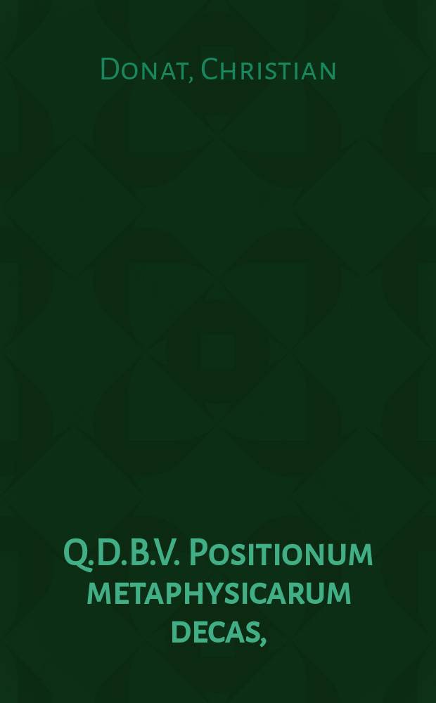 Q.D.B.V. Positionum metaphysicarum decas,