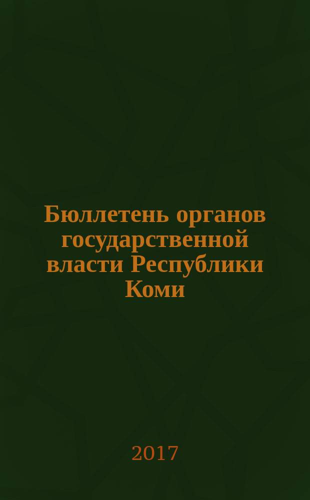 Бюллетень органов государственной власти Республики Коми : официальное периодическое издание. Г. 5 2017, № 40