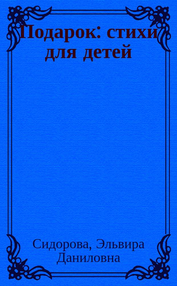 Подарок : стихи для детей : для детей дошкольного и младшего школьного возраста