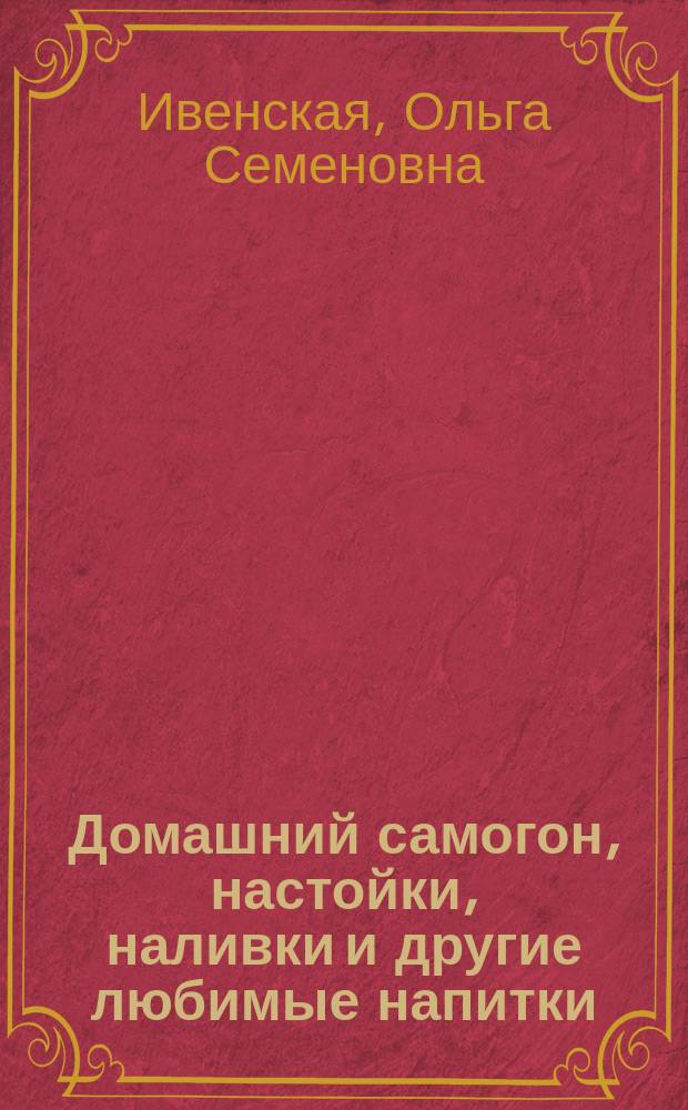 Домашний самогон, настойки, наливки и другие любимые напитки : алкогольные и безалкогольные напитки: квас, морсы, компоты, соки, смузи