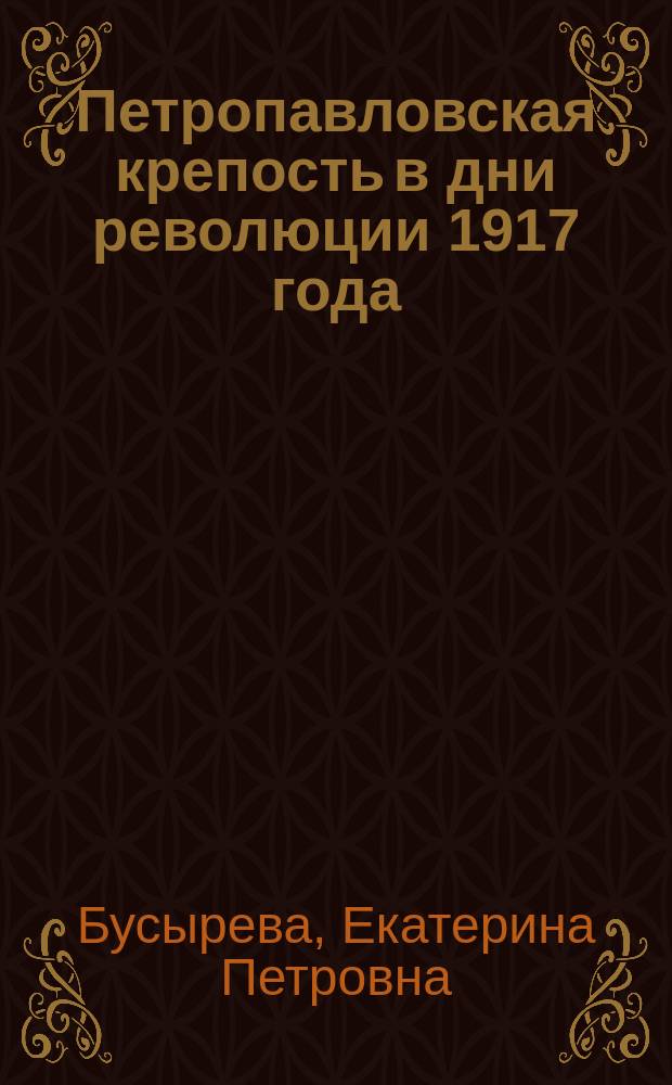 Петропавловская крепость в дни революции 1917 года : исследование