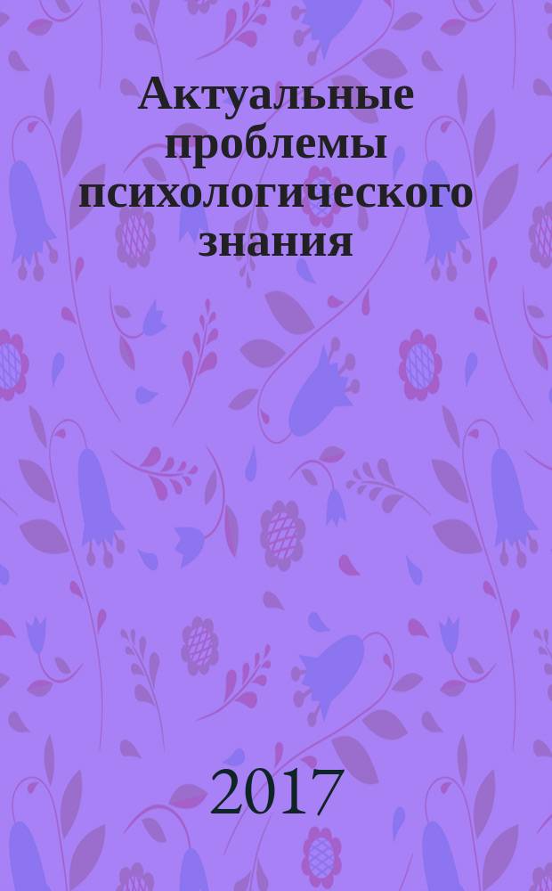 Актуальные проблемы психологического знания : сборник научных трудов. 2017, № 3 (44)