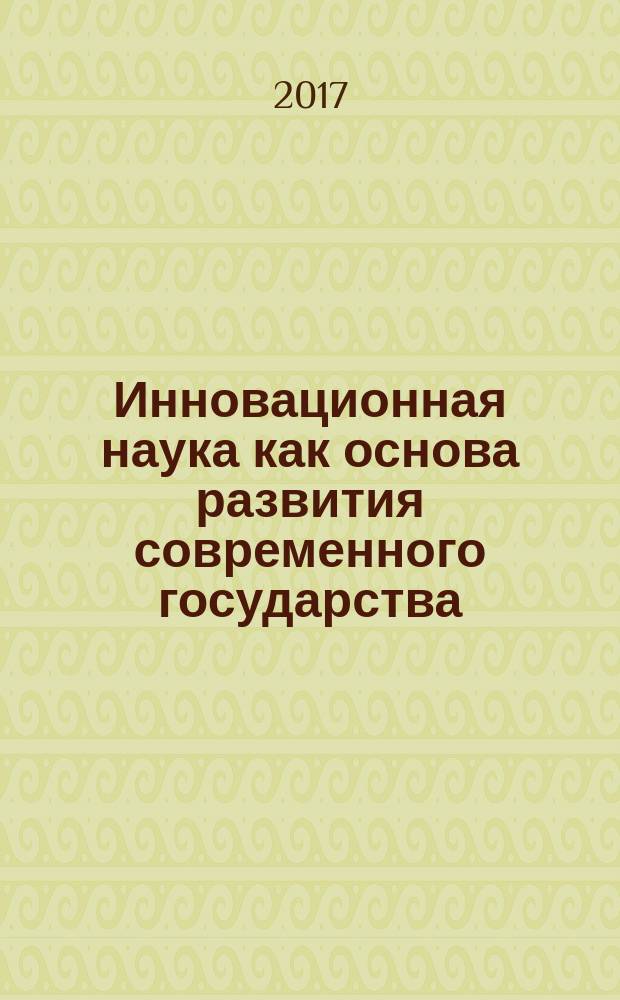 Инновационная наука как основа развития современного государства : сборник научных статей по итогам международной научно-практической конференции, 10-11 ноября 2017 года