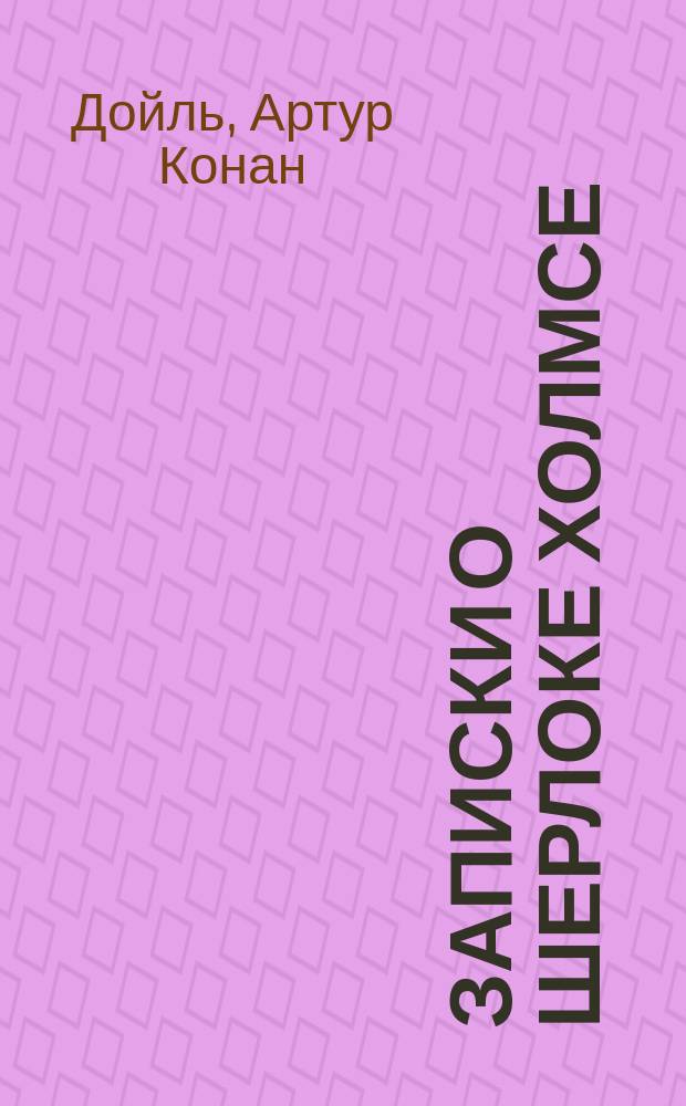 Записки о Шерлоке Холмсе : рассказы